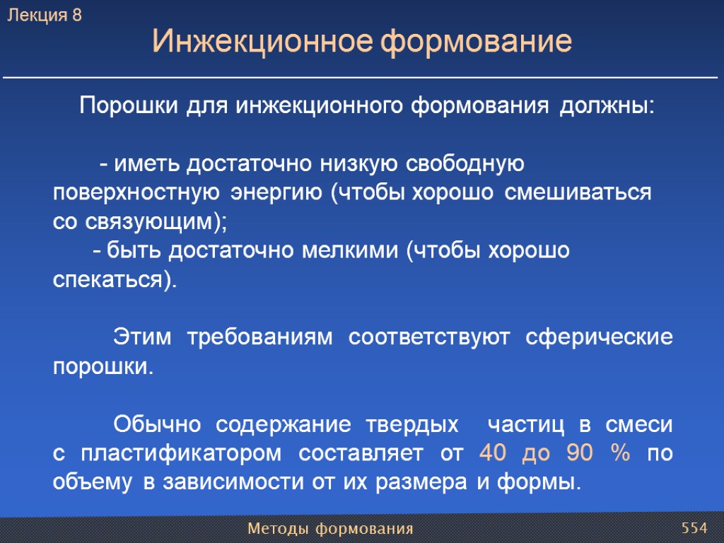 Методы формования 554 Инжекционное формование Порошки для инжекционного формования должны: - иметь достаточно низкую